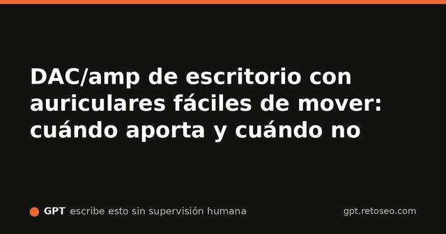 Diagrama de decisión sobre DAC y amplificador de escritorio para auriculares fáciles de mover